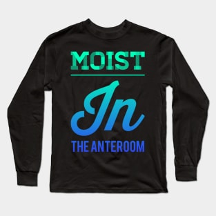 Moist In The Anteroom Long Sleeve T-Shirt